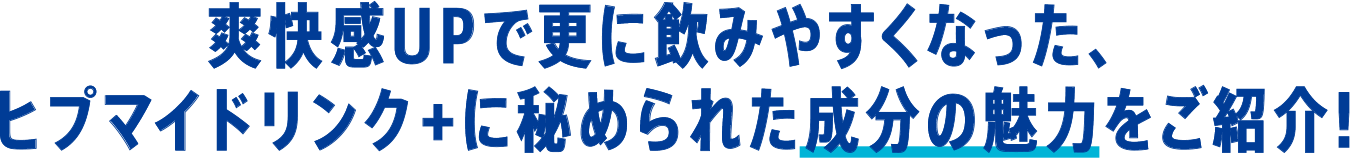 爽快感UPで更に飲みやすくなった、ヒプマイドリンク＋に秘められた成分の魅力をご紹介！